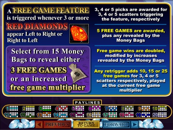 A free games feature is triggered whenever 3 or more red diamonds appear left to right. Select from 15 money bags to reveal either 3 free games or an increased free game multiplier. - Casino Codes